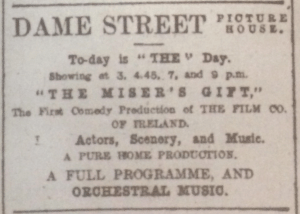 With The Miser's Gift, the Dame Street Picture House became the cinema that premiered the Film Company of Ireland's productions. Dublin Evening Mail 26 Oct. 1916: 2